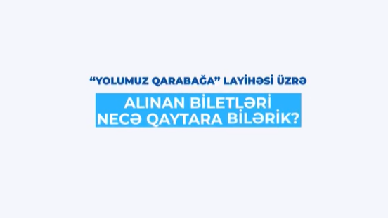 "Yolumuz Qarabağa" layihəsi üzrə alınan biletləri necə qaytara bilərik? -VİDEO